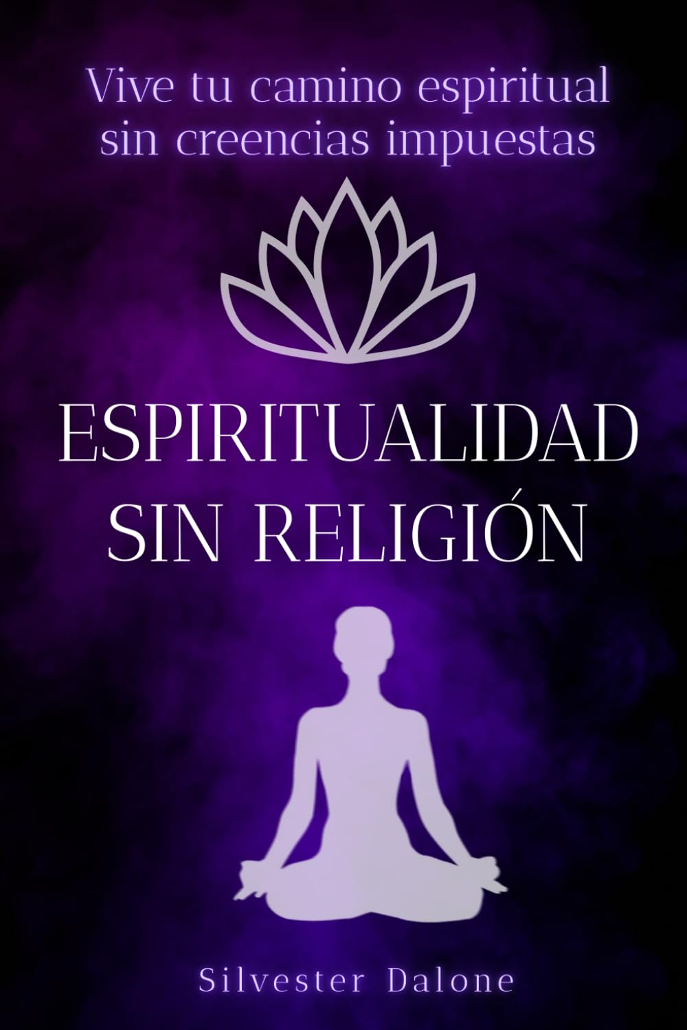 Espiritualidad sin religión: Vive tu camino espiritual sin creencias impuestas