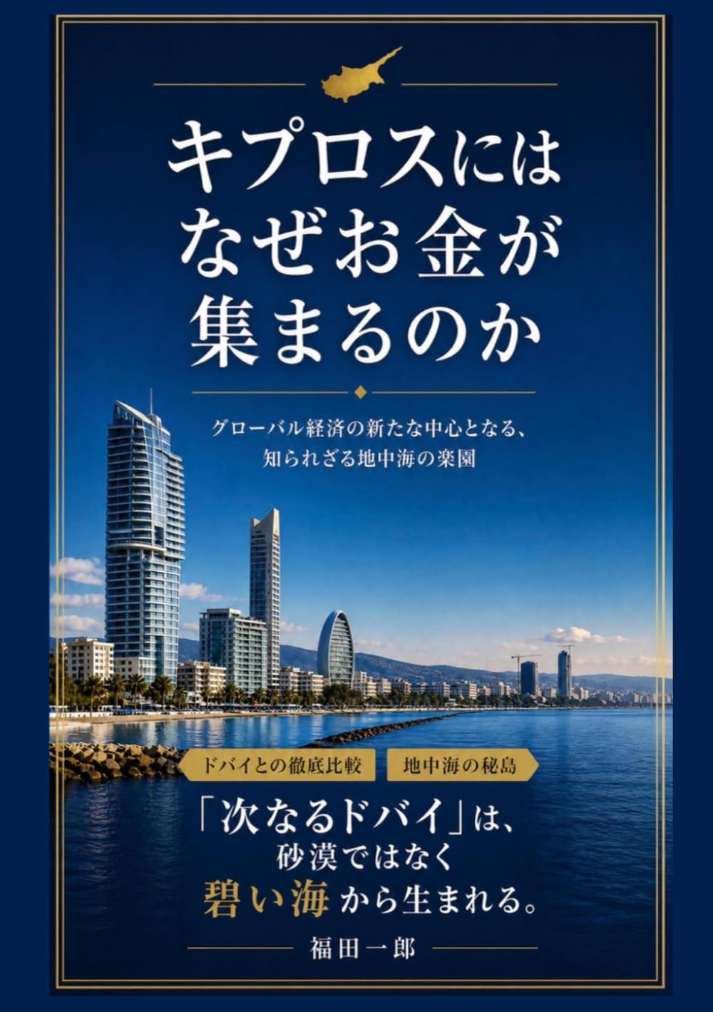 ドバイとの徹底比較　地中海の秘島　キプロスにはなぜお金が集まるのか: 「次なるドバイ」は、砂漠ではなく碧い海から生まれる。