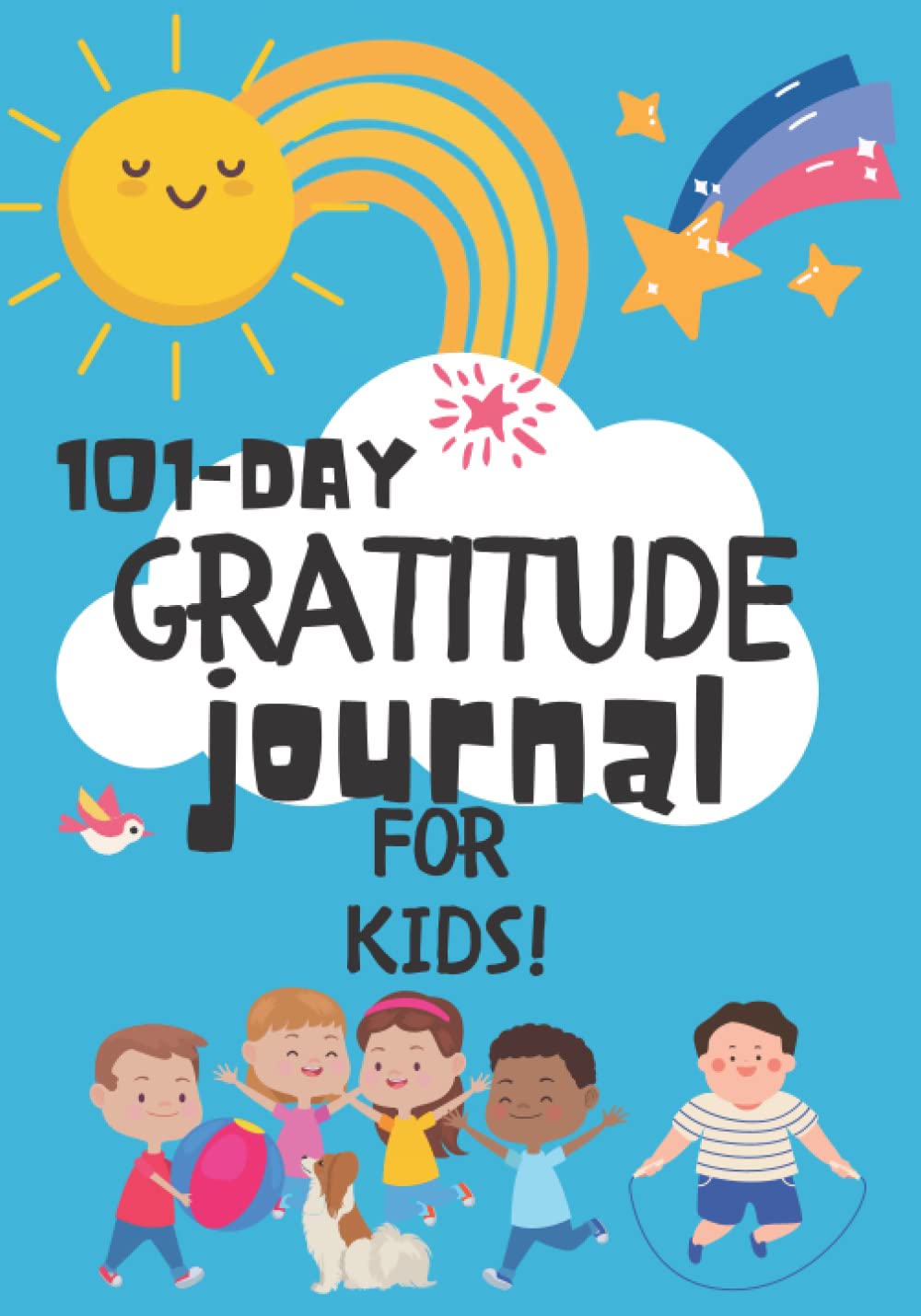 101-Day Gratitude Journal For Kids!: Teaching Children To Be Grateful, Mindful, Kind And Happy Every Day While Having Fun