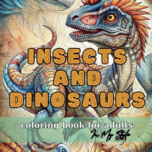 INSECTS AND DINOSAURS. Coloring Book For Adults. In My Style.: Designs For Stress Relief and Relaxation.