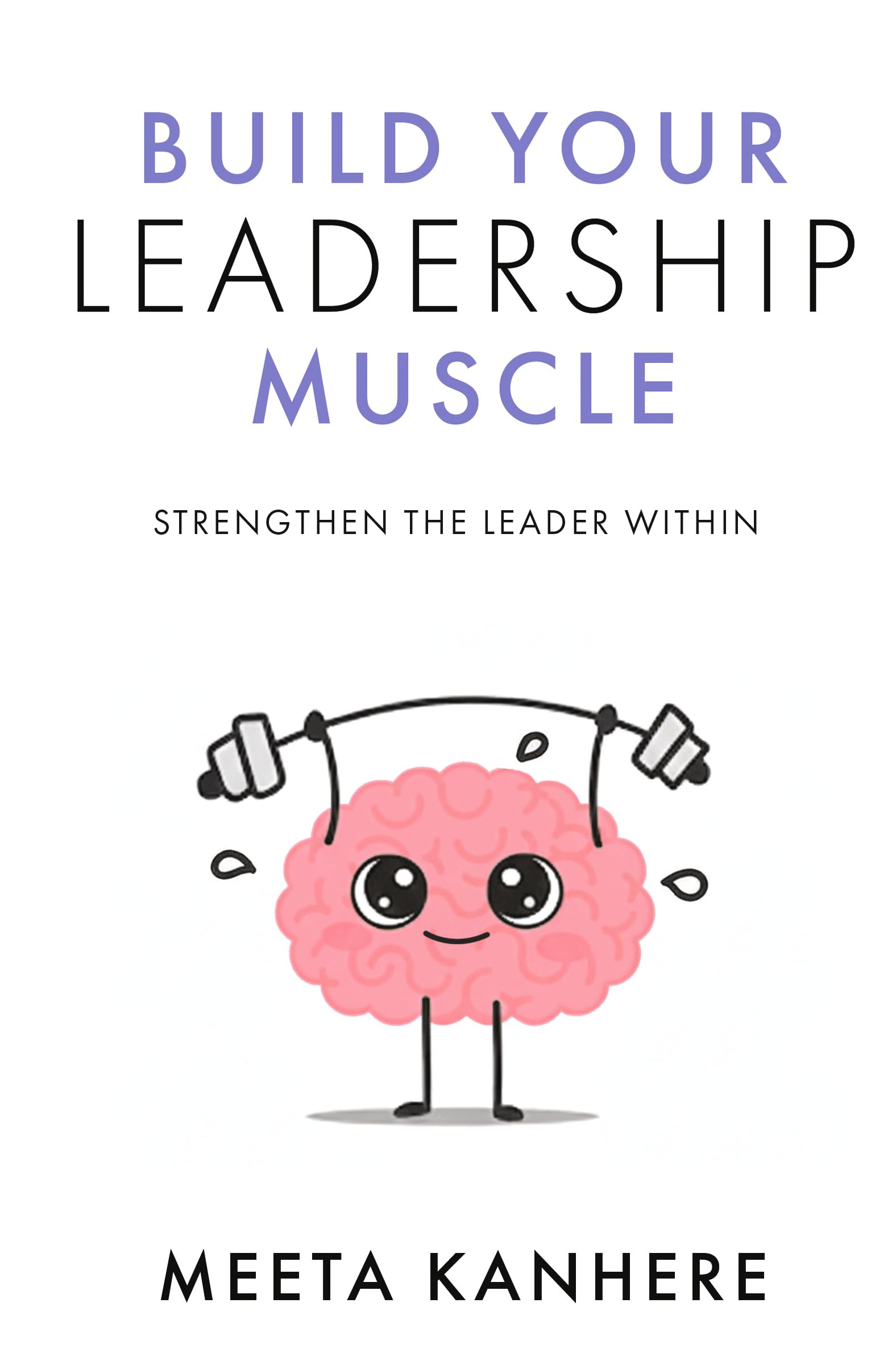 Build Your Leadership Muscle: Strengthen the Leader Within