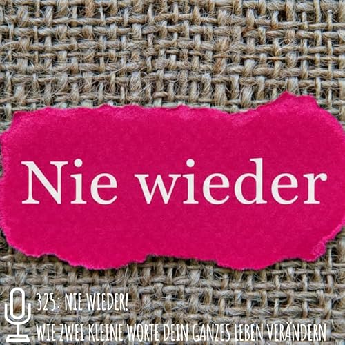 325: Nie wieder! Wie zwei kleine Worte dein ganzes Leben ver&auml;ndern k&ouml;nnen