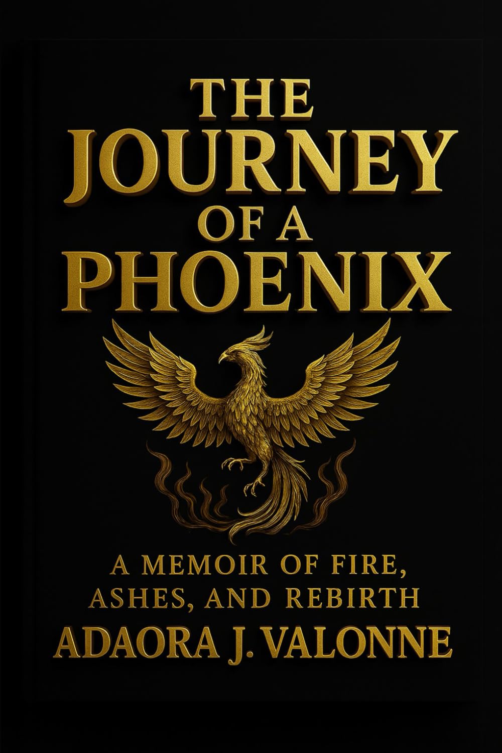 The Journey of a Phoenix: A MEMOIR OF FIRE, ASHES, AND REBIRTH