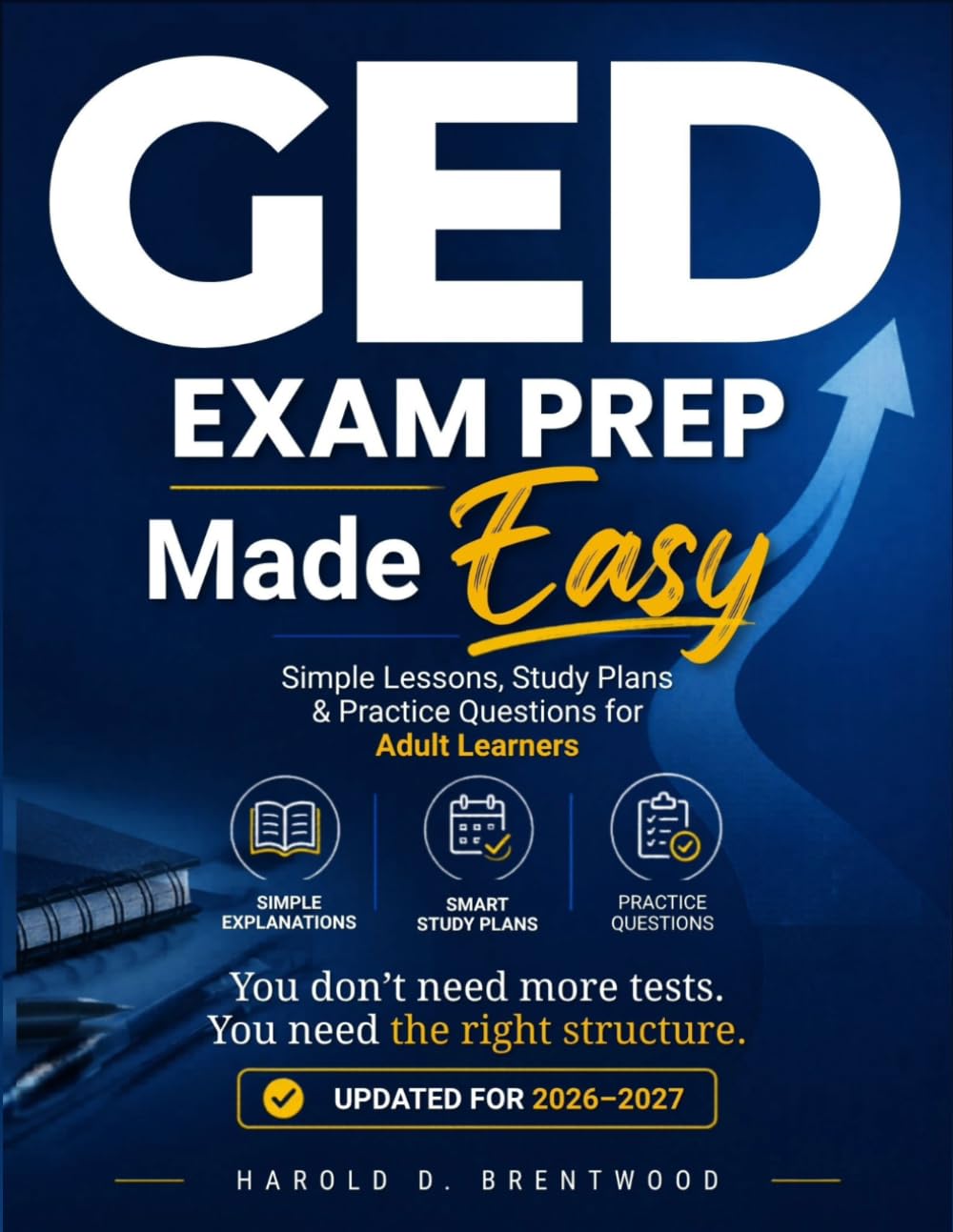 GED Exam Prep Made Easy: A Step-by-Step Study Guide with Simple Explanations, Study Plans, and Practice Questions for Busy Adult Learners