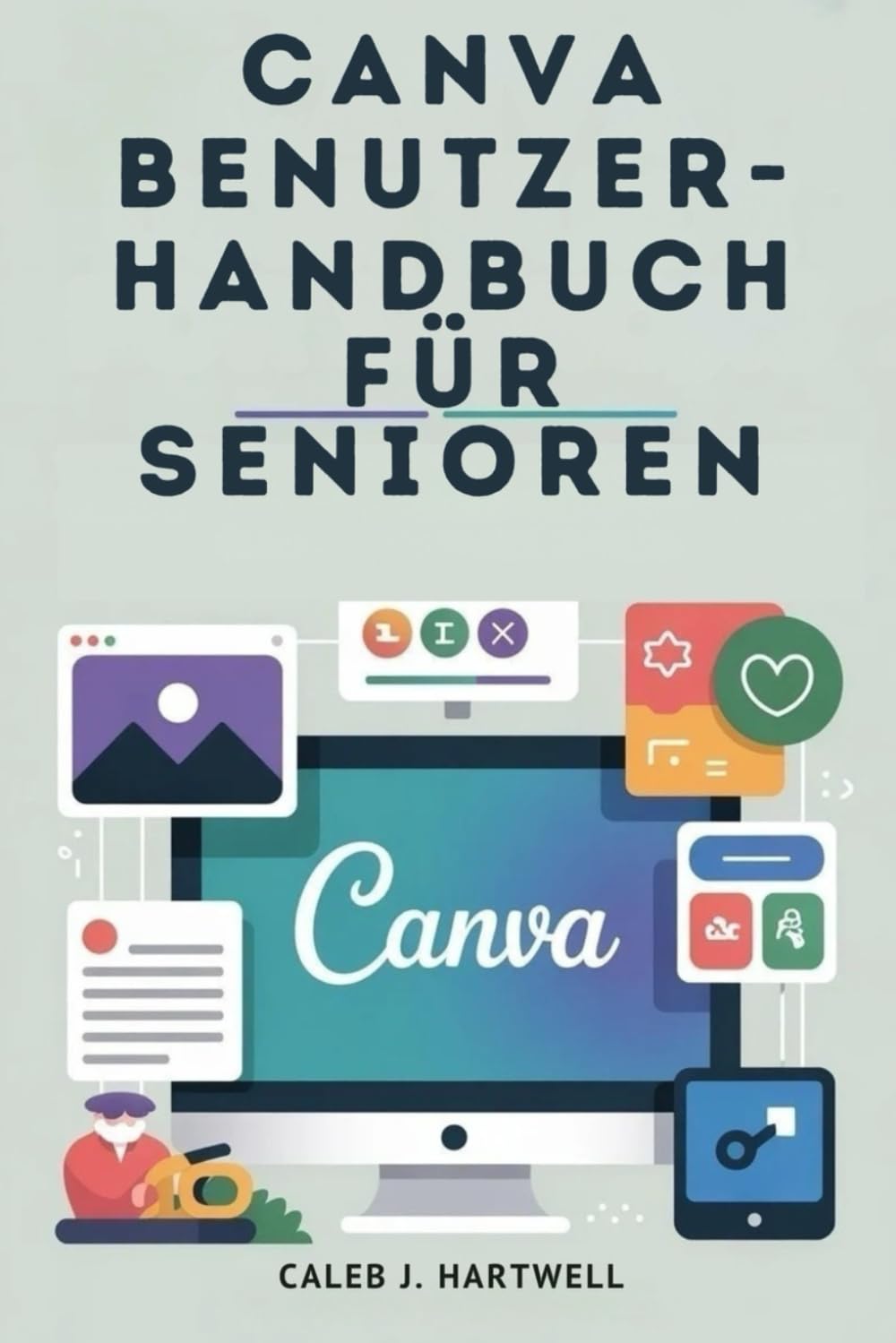 Canva-Benutzerhandbuch für Senioren (Caleb J. Hartwell's Complete User Guide Collection)