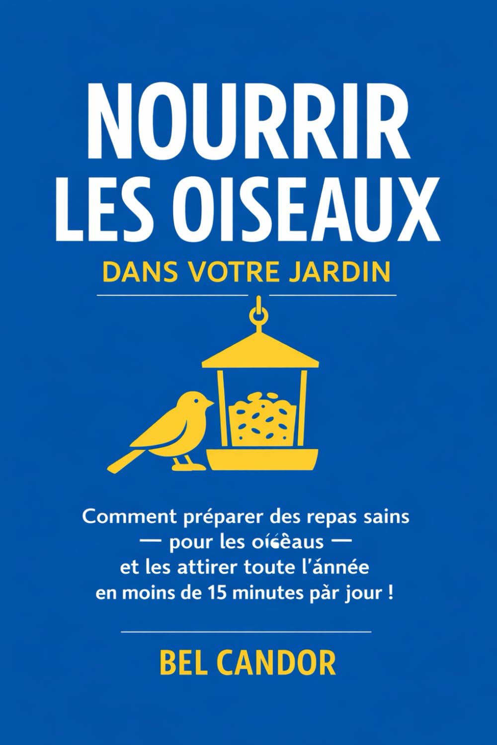 NOURRIR LES OISEAUX DANS VOTRE JARDIN: Comment préparer une nourriture saine pour les oiseaux et les attirer toute l'année en moins de 15 minutes par jour !: 3