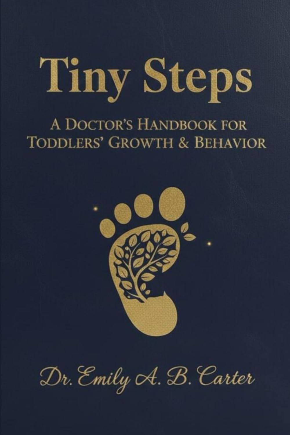 Tiny Steps: A Doctor’s Handbook for Toddlers’ Growth & Behavior (Toddlers (1–3 Years) Series by Dr. Emily A. B. Carter)