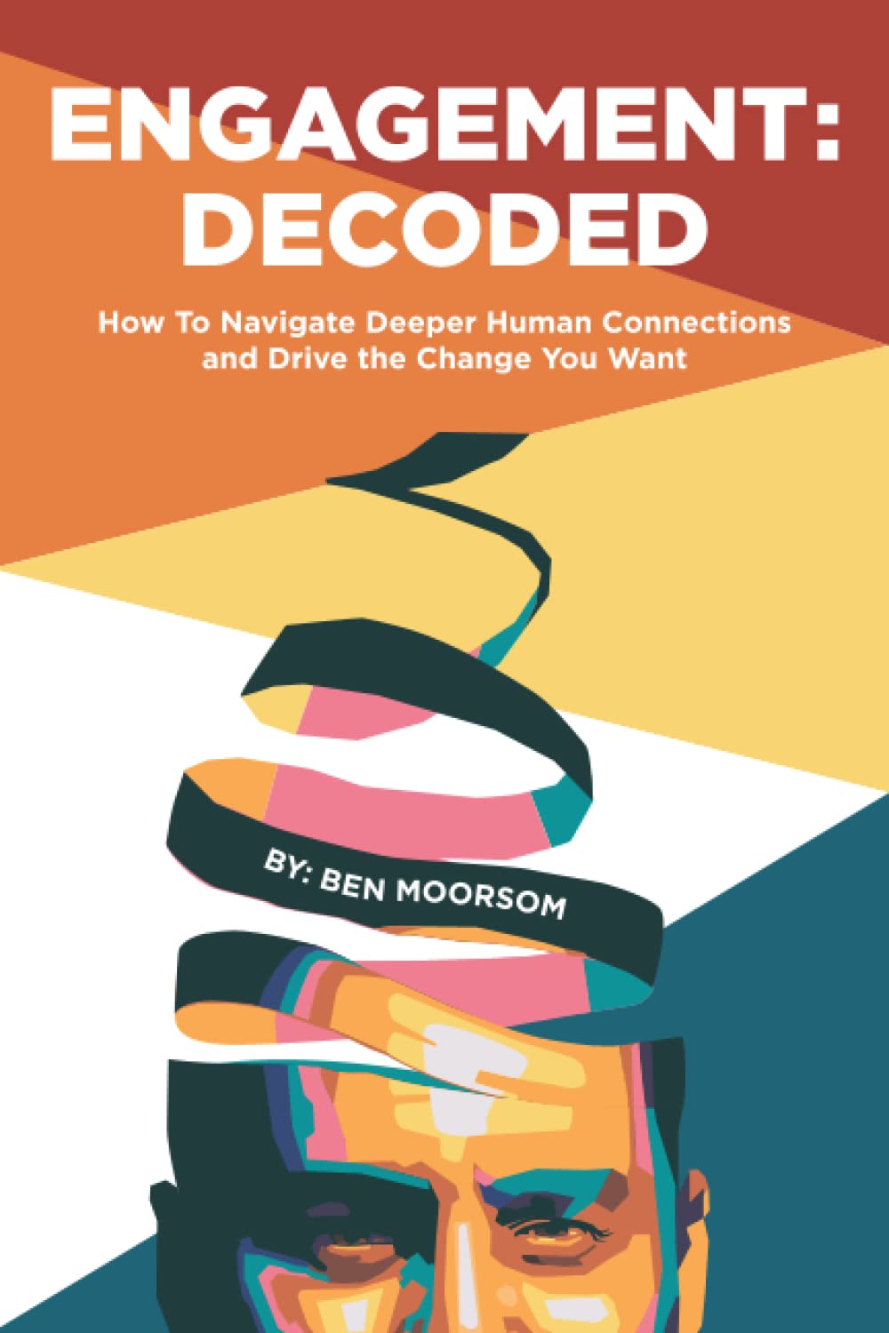 Engagement: Decoded™: How to Navigate Deeper Human Connections And Drive the Change You Want
