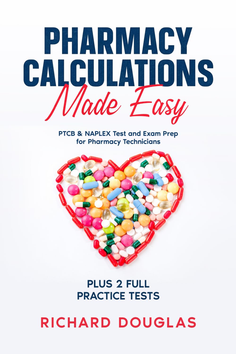 Pharmacy Calculations Made Easy: PTCB & NAPLEX Test and Exam Prep for Pharmacy Technicians PLUS 2 FULL Practice Tests