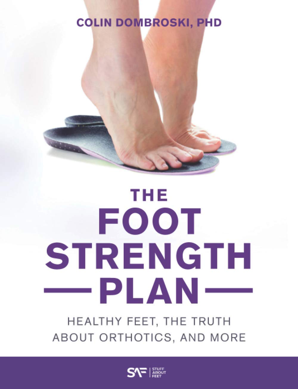 The Foot Strength Plan: Healthy Feet, the Truth About Orthotics, and More