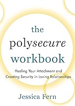 The Polysecure Workbook: Healing Your Attachment and Creating Security in Loving Relationships