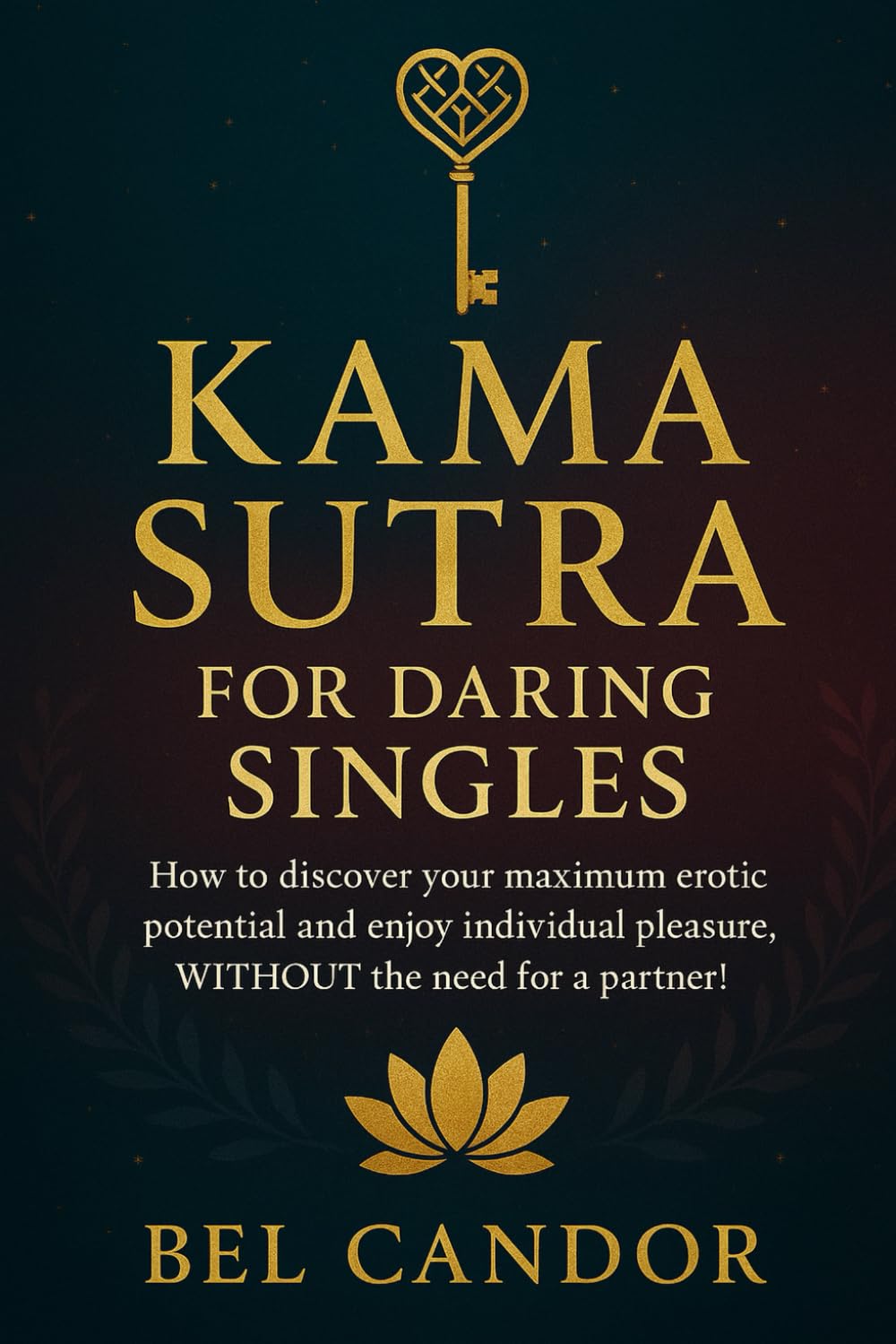 KAMA SUTRA FOR DARING SINGLES: How to discover your maximum erotic potential and enjoy individual pleasure, WITHOUT the need for a partner! (kamasutra sex position)