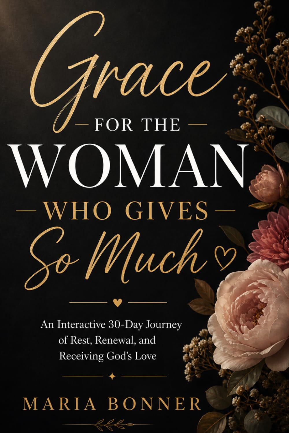 Grace for the Woman Who Gives So Much: An Interactive 30-Day Journey of Rest, Renewal, and Receiving God’s Love