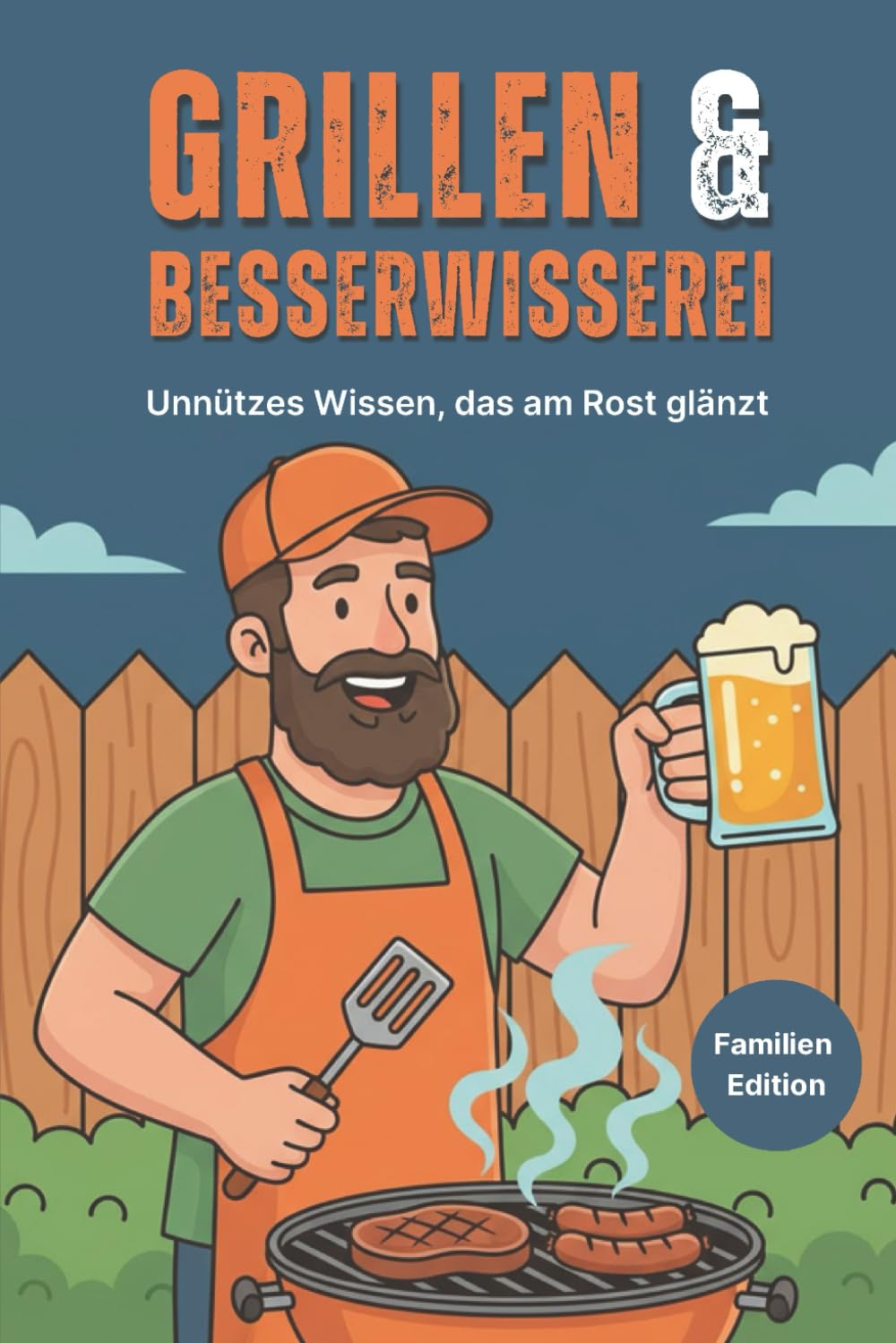 Grillen & Besserwisserei - Unnützes Wissen, das am Rost glänzt - Familien Edition: Lustige Grillfakten, unnützes Wissen & verrückte BBQ-Challenges – das perfekte Geschenk für Männer