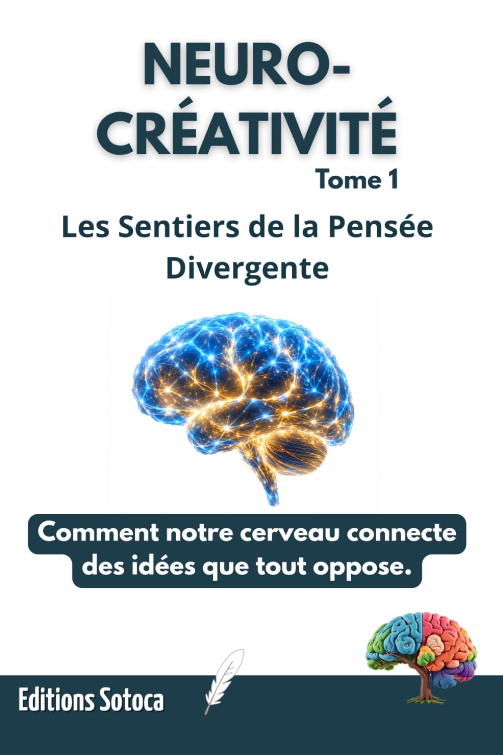 NEURO-CRÉATIVITÉ : Les Sentiers de la Pensée Divergente: Comment notre cerveau connecte des idées que tout oppose. (Tome 1)