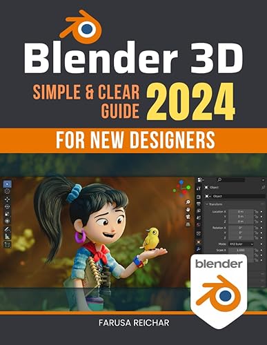 Blender 3D Simple &amp; Clear 2024 Guide for New Designers: Unlocking Creativity in 3D Art - A Comprehensive Beginner's Guide to Blender in 2024