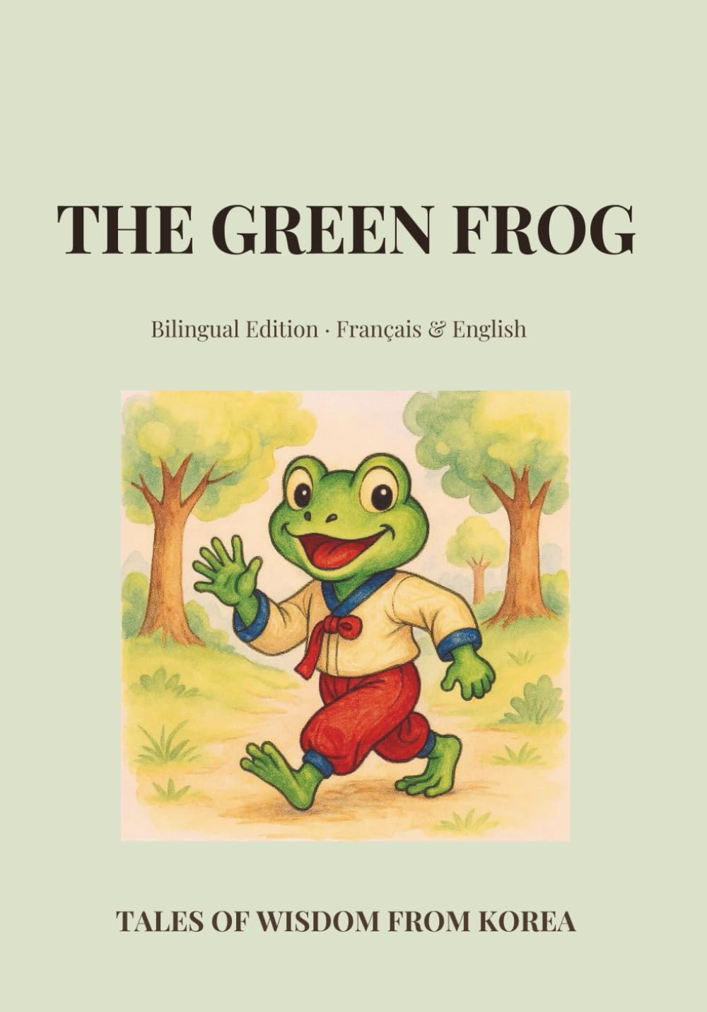 The Green Frog: Bilingual English–French Edition. Perfect for kids and language learners (TALES OF WISDOM FROM KOREA)
