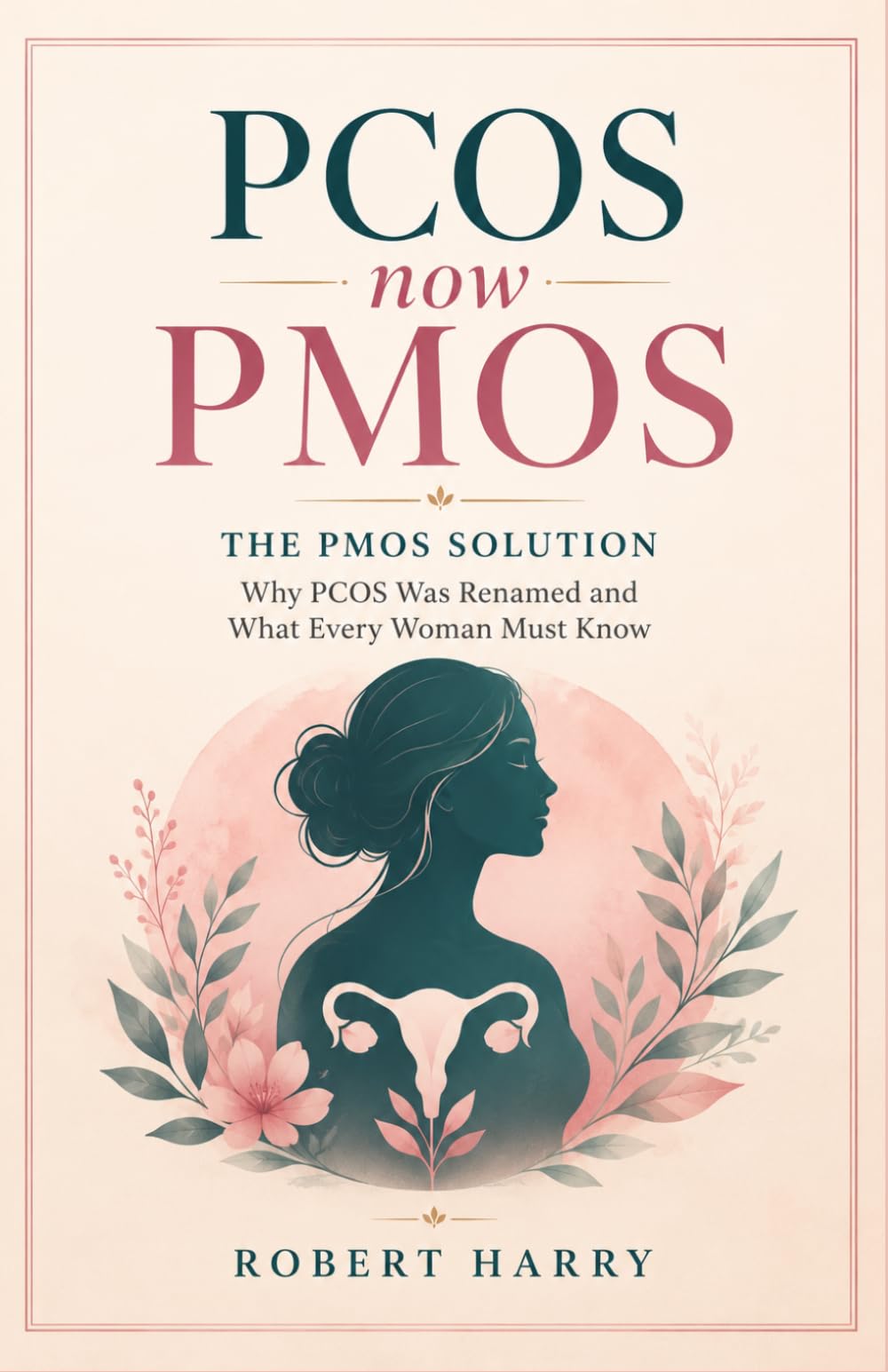 PCOS now PMOS : THE PMOS SOLUTION: Why PCOS Was Renamed and What Every Woman Must Know