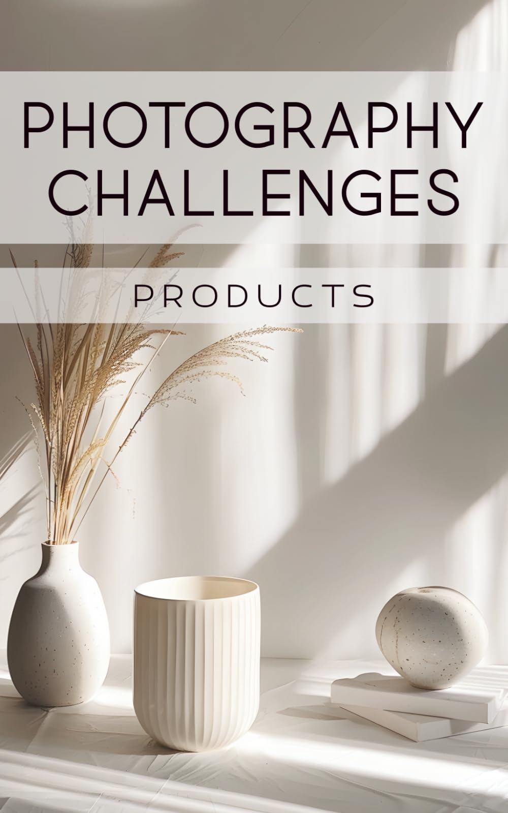 Photography Challenges - Products: 50 tasks and ideas for product photography | for photography enthusiasts, beginners, and advanced photographers
