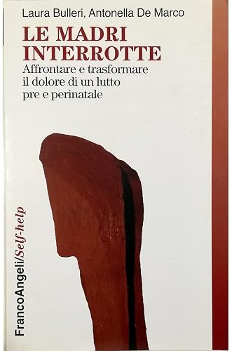 Le madri interrotte. Affrontare e trasformare il dolore di un lutto pre e perinatale