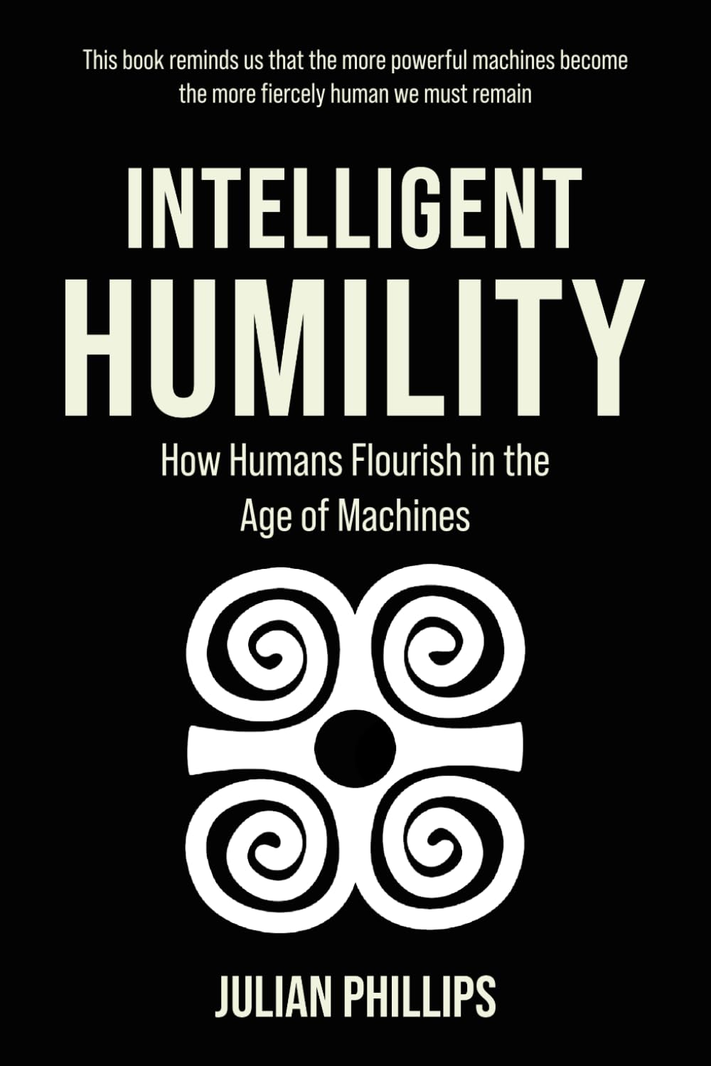 Intelligent Humility: How Humans Flourish in the Age of Machines