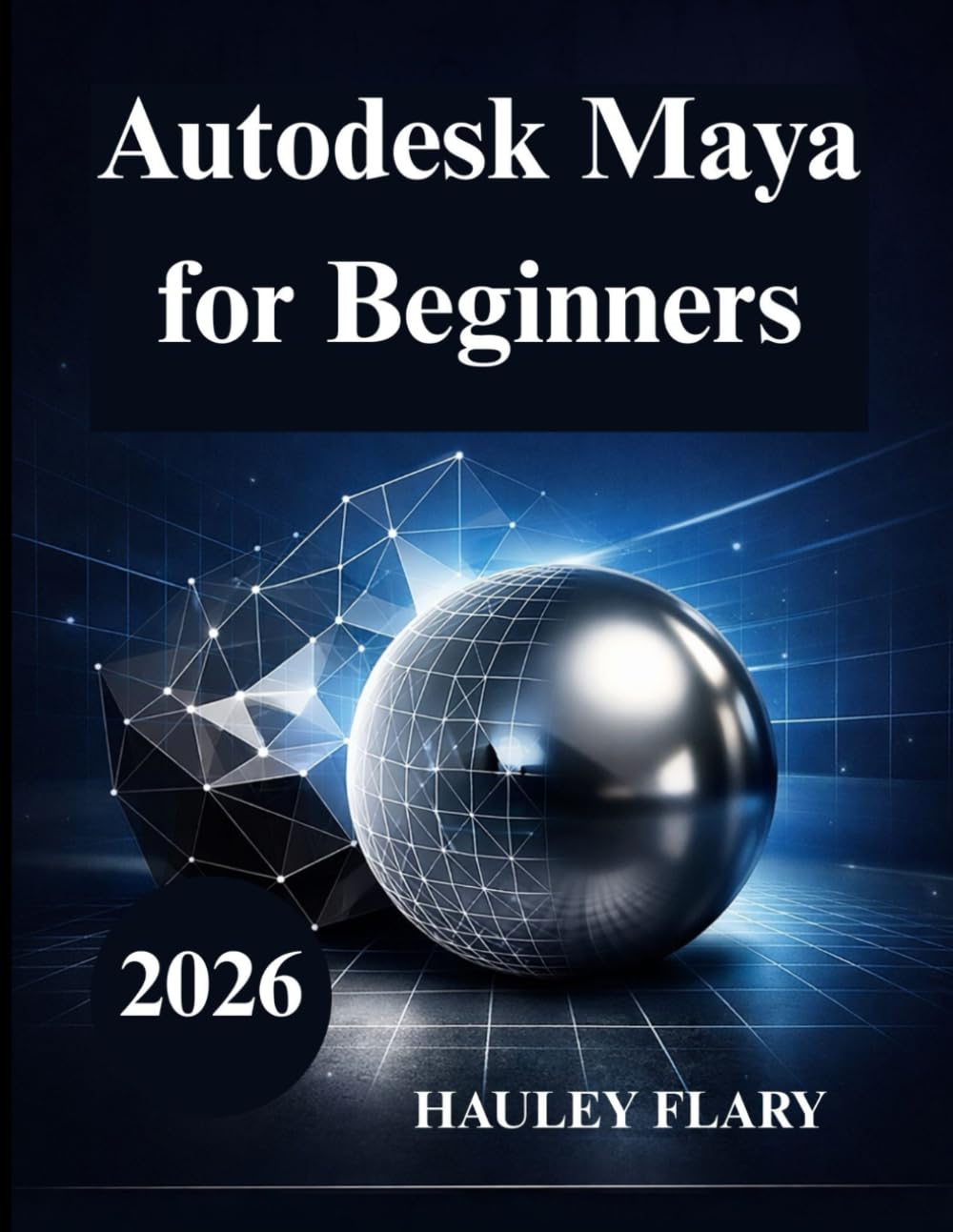 Autodesk Maya for Beginners: Learn 3D Modeling and Animation the Easy Way