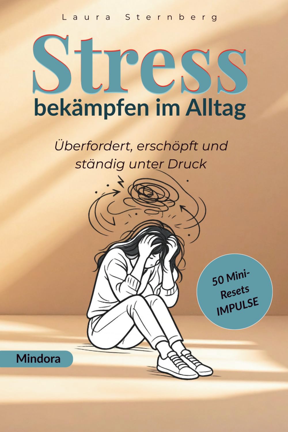 Stress bekämpfen im Alltag: Überfordert, erschöpft und ständig unter Druck