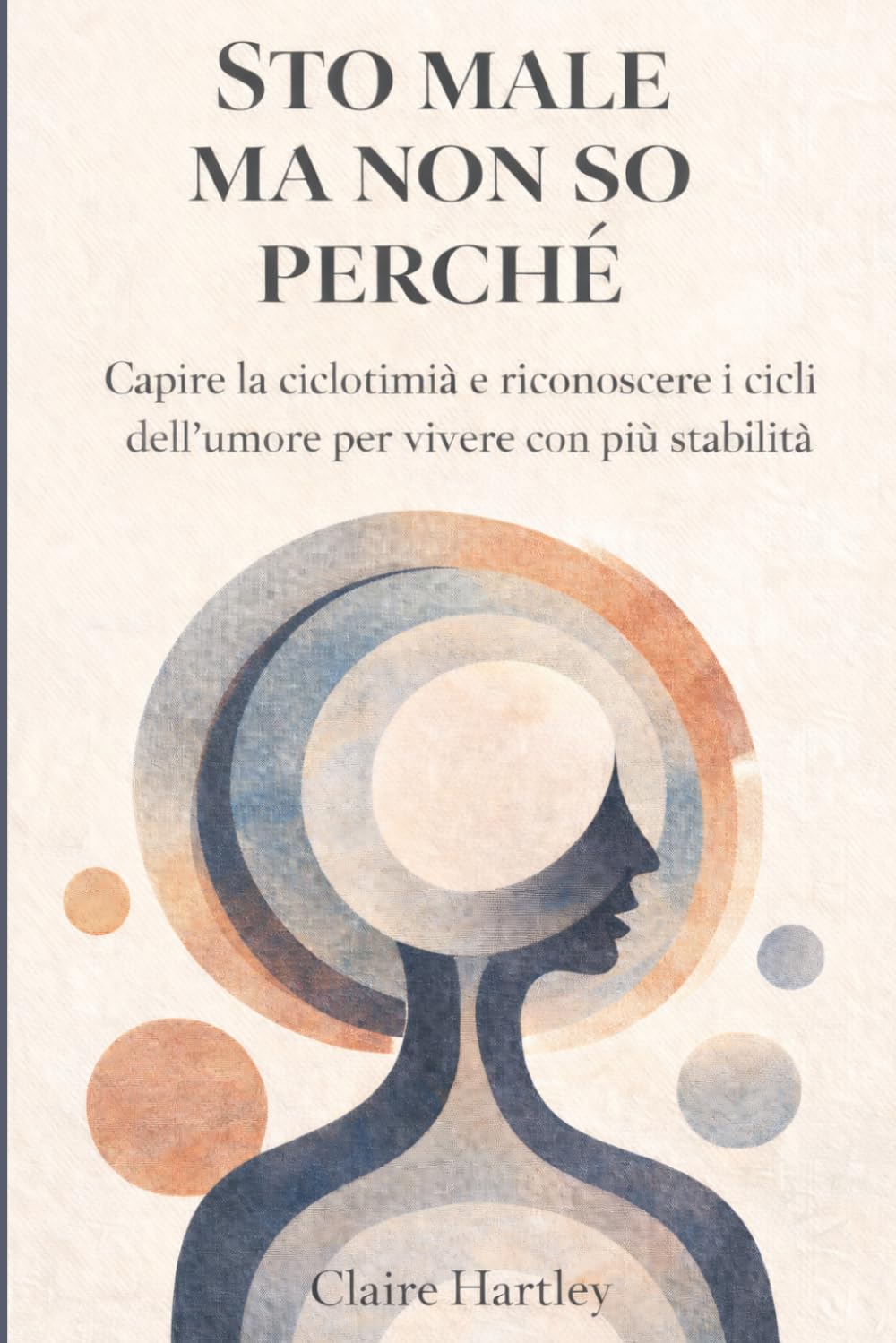 Sto male ma non so perché: Capire la ciclotimia e riconoscere i cicli dell’umore per vivere con più stabilità