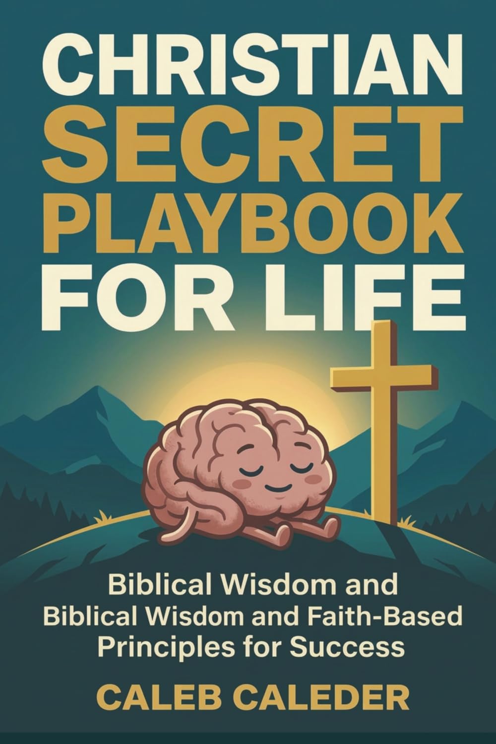 Christian Secret Playbook for Life: Biblical Wisdom and Faith-Based Principles for Success: A Teen and Young Adult’s Guide to Finding Purpose and Living a God-Centered Life