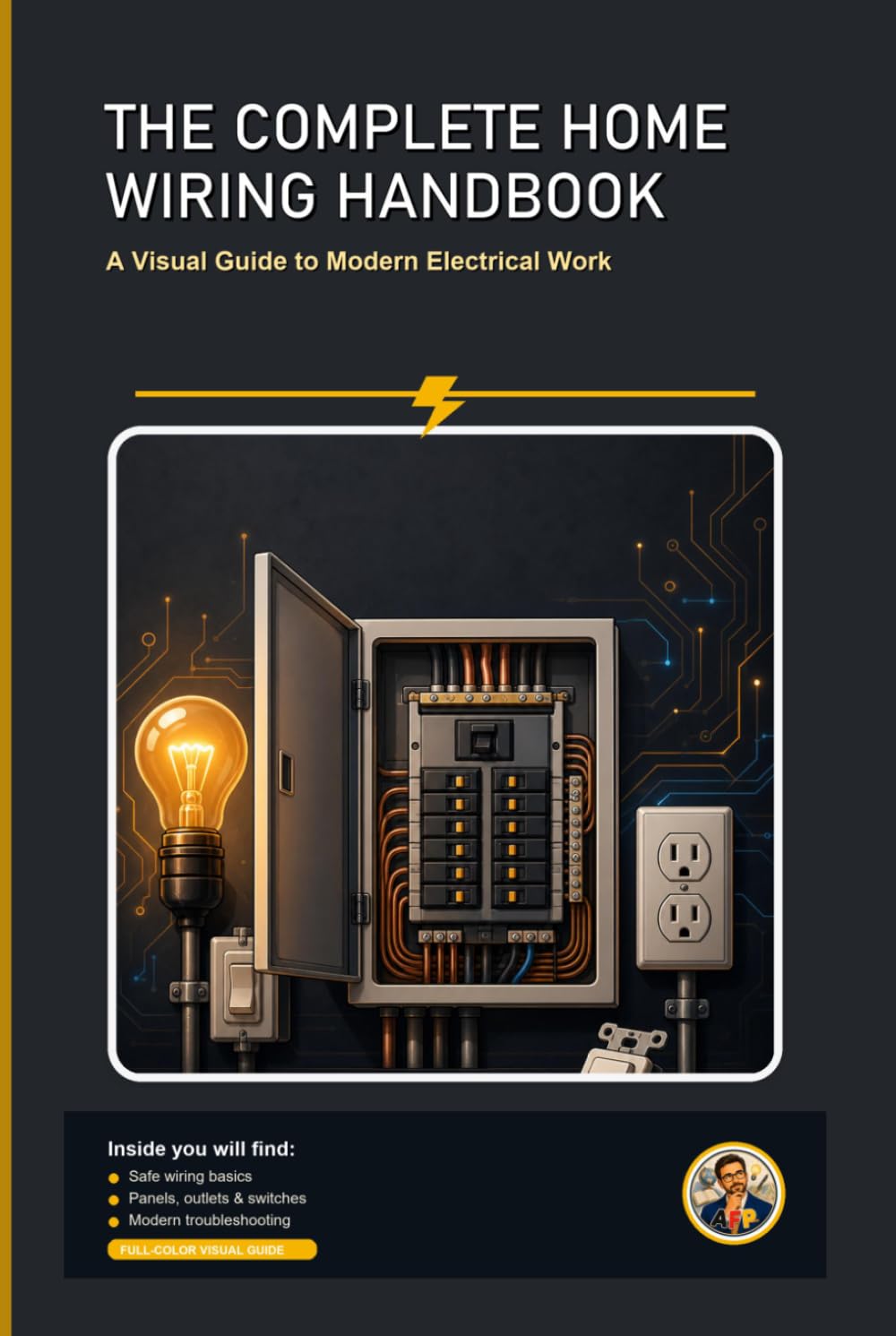 The Complete Home Wiring Handbook: A Beginner-Friendly, Step-by-Step Visual Guide to Modern Electrical Work