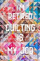I'm Retired Quilting Is My Job : Lined Notebook , Journal Gift , 120 Pages , 6 X 9 , Soft Cover , Gift for Quilters Seamstress , Quilter Planner , Quilting Journal 1679769529 Book Cover