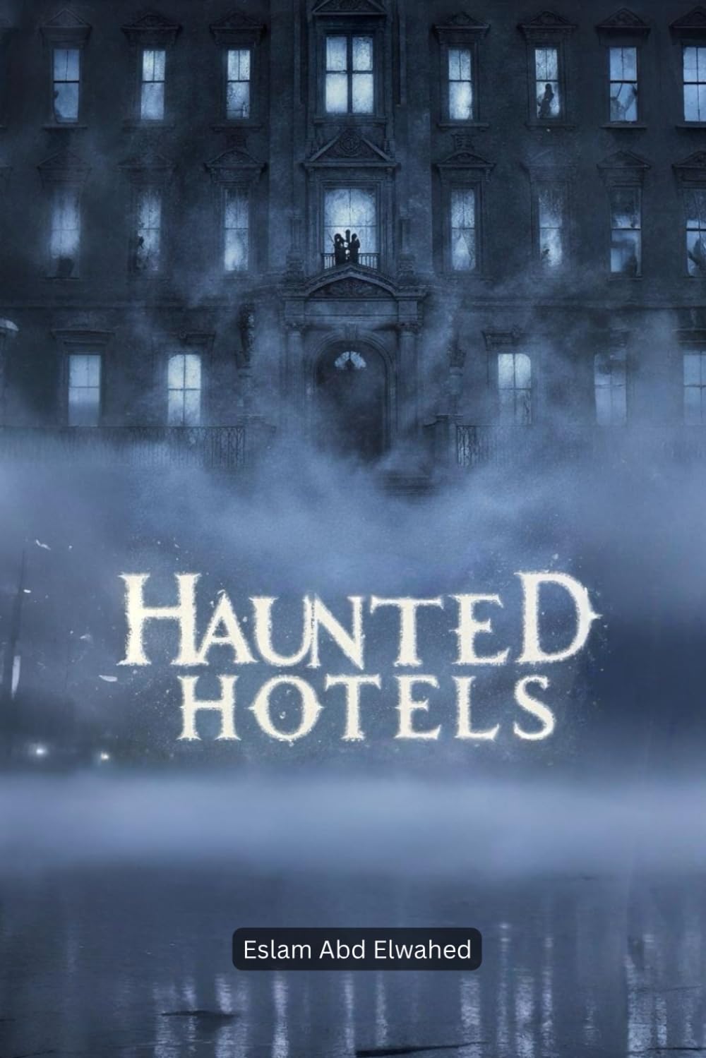 Haunted Hotels: 100 True Horror Stories of Ghost Guests and Cursed Inns (Horror & Supernatural)