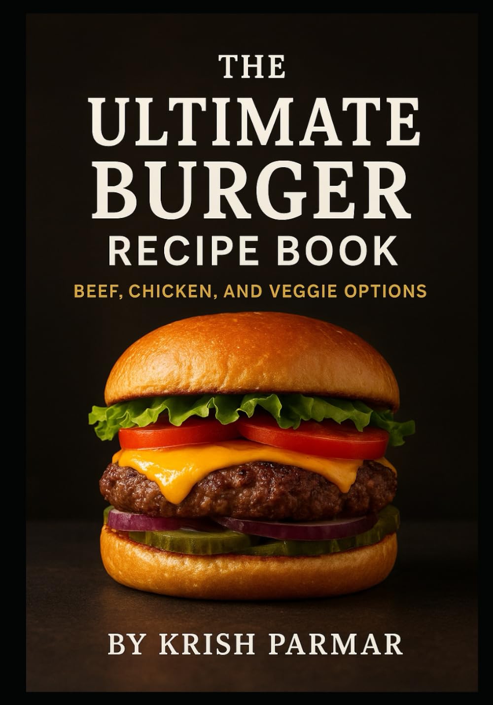 The Ultimate Burger Recipe Book: Beef, Chicken, and Veggie Options