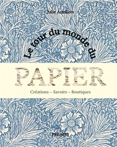 Le tour du monde du papier: Créations, Savoirs, Boutiques