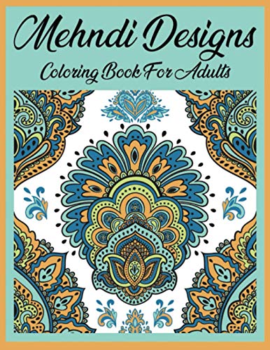 Mehndi Designs coloring book for adults: An Adult Mehndi Coloring Book with mehndi-inspired illustrations Striking Patterns for Relaxation and Stress Relief (50 mehndi coloring book)
