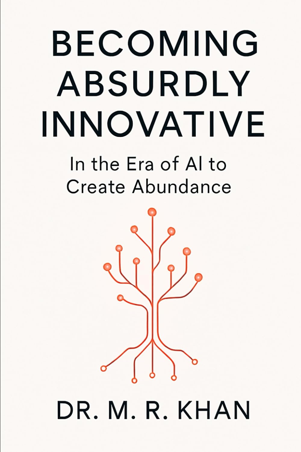BECOMING ABSURDLY INNOVATIVE: In the Era of AI to Create Abundance