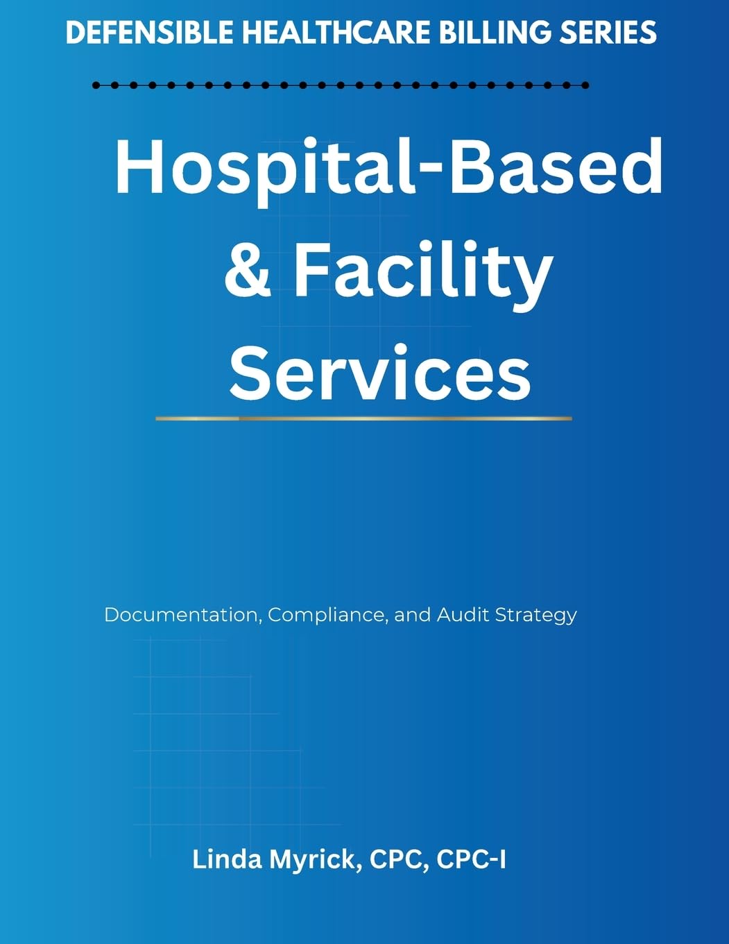 Defensible Healthcare Billing: Hospital-Based & Facility Services: Documentation, Compliance, and Audit Strategy for Hospital-Based & Facility Services