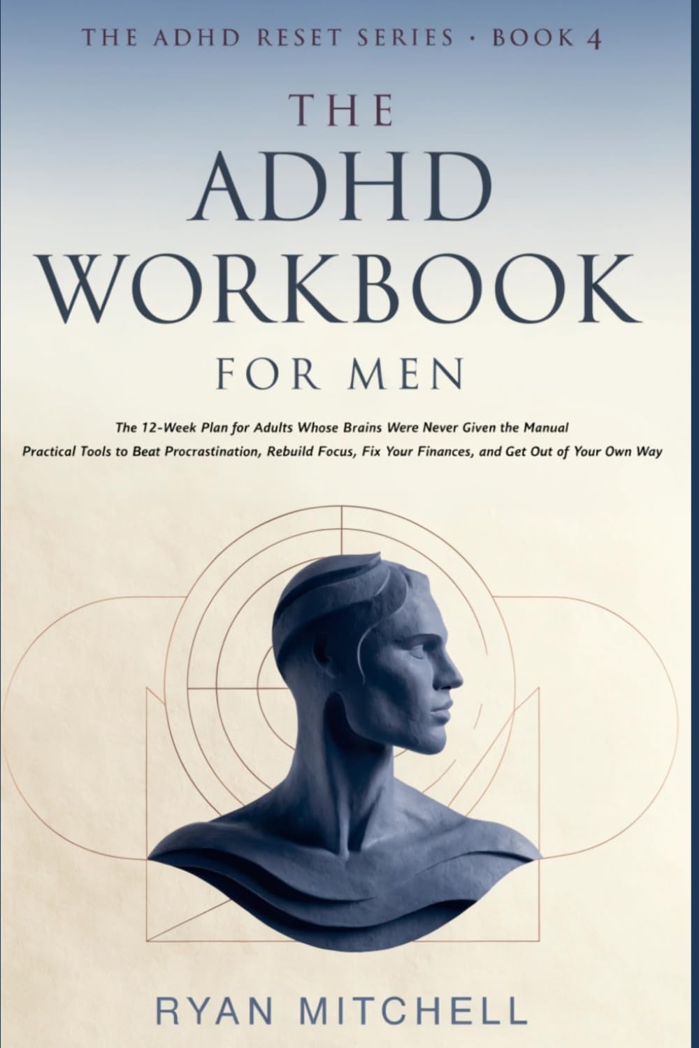 The ADHD Workbook for Men: The 12-Week Plan for Adults Whose Brains Were Never Given the Manual. Practical Tools to Beat Procrastination, Rebuild ... Out of Your Own Way (The ADHD Reset Series)