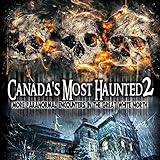 Canada's Most Haunted 2: More Paranormal Encounters in the Great White North