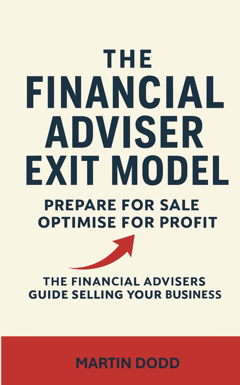 THE FINANCIAL ADVISER EXIT MODEL: PREPARE FOR SALE, OPTIMISE FOR PROFIT, BE READY FOR SELL
