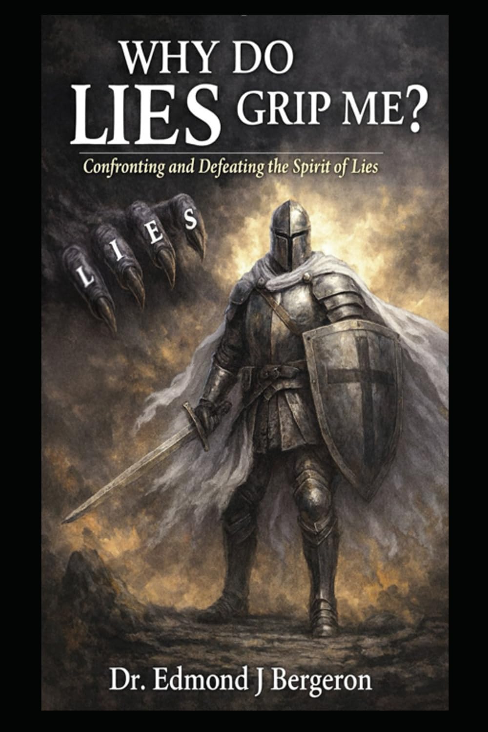 Why Do Lies Grip Me?: Confronting and Defeating the Spirit of Lies