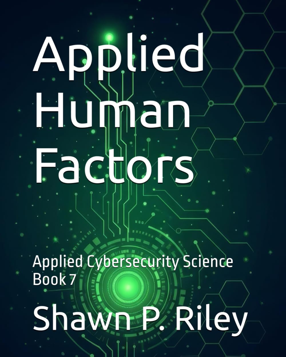 Applied Human Factors: Applied Cybersecurity Science Book 7 (Cybersecurity Science Canon - Applied Cybersecurity Science Series)