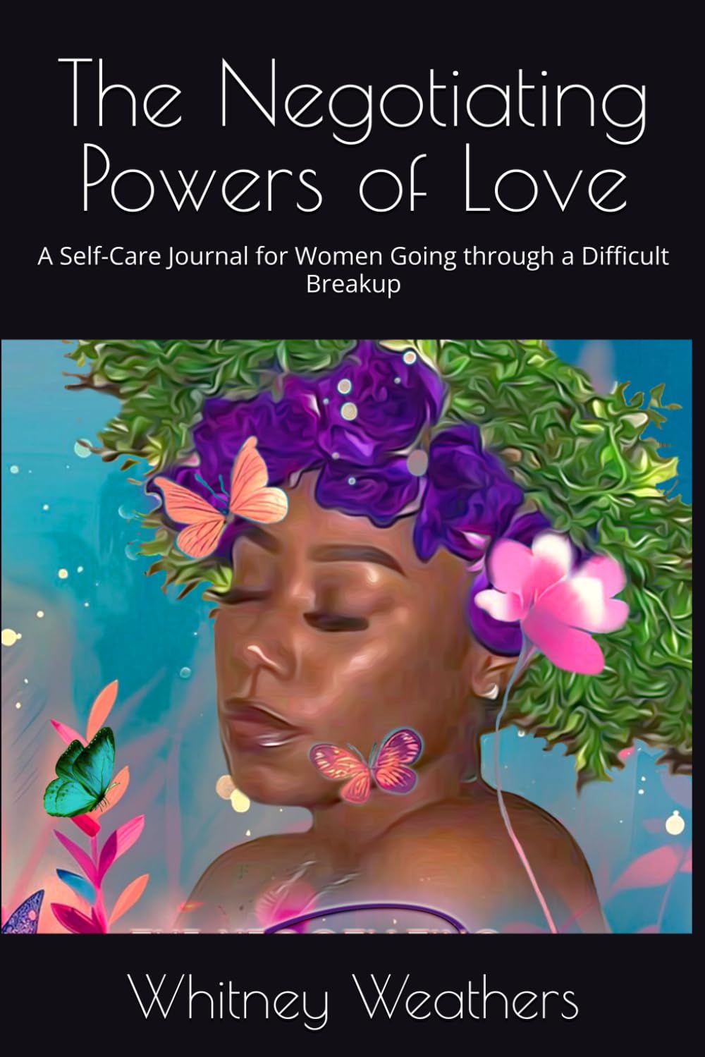 The Negotiating Powers of Love: A Self-Care Journal for Women Going through a Difficult Breakup