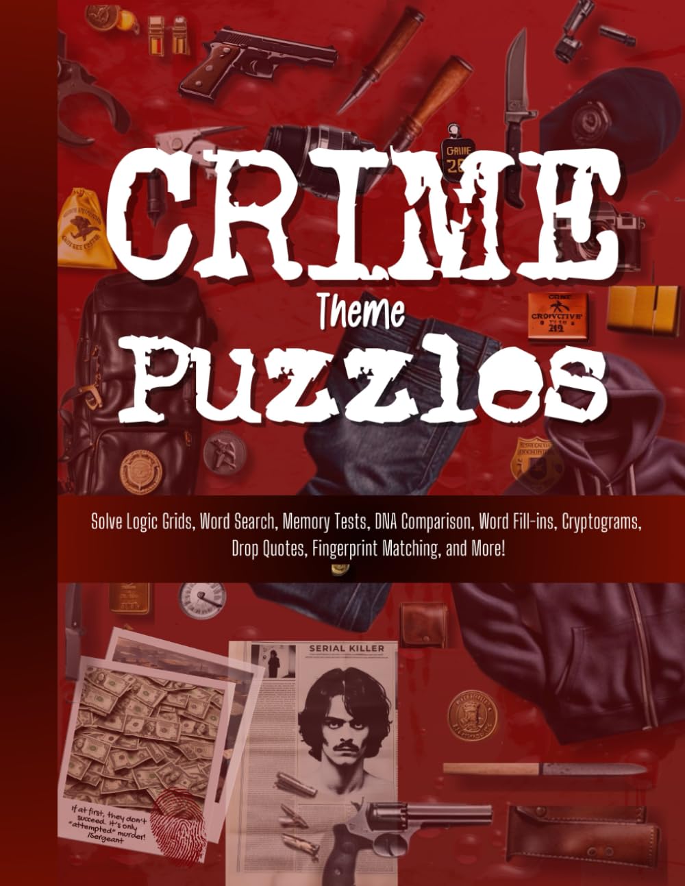 Crime Solving Puzzles: A Book Full of Mysteries and Brain Games With Cryptograms, Logic Puzzles, Word Search, DNA Analysis, Word Fill-In, Memory Tests, Word Scramble, Mazes, and More.