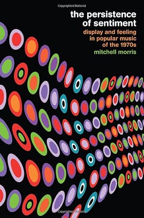The Persistence of Sentiment – Display and Feeling in Popular Music of the 1970s book cover
