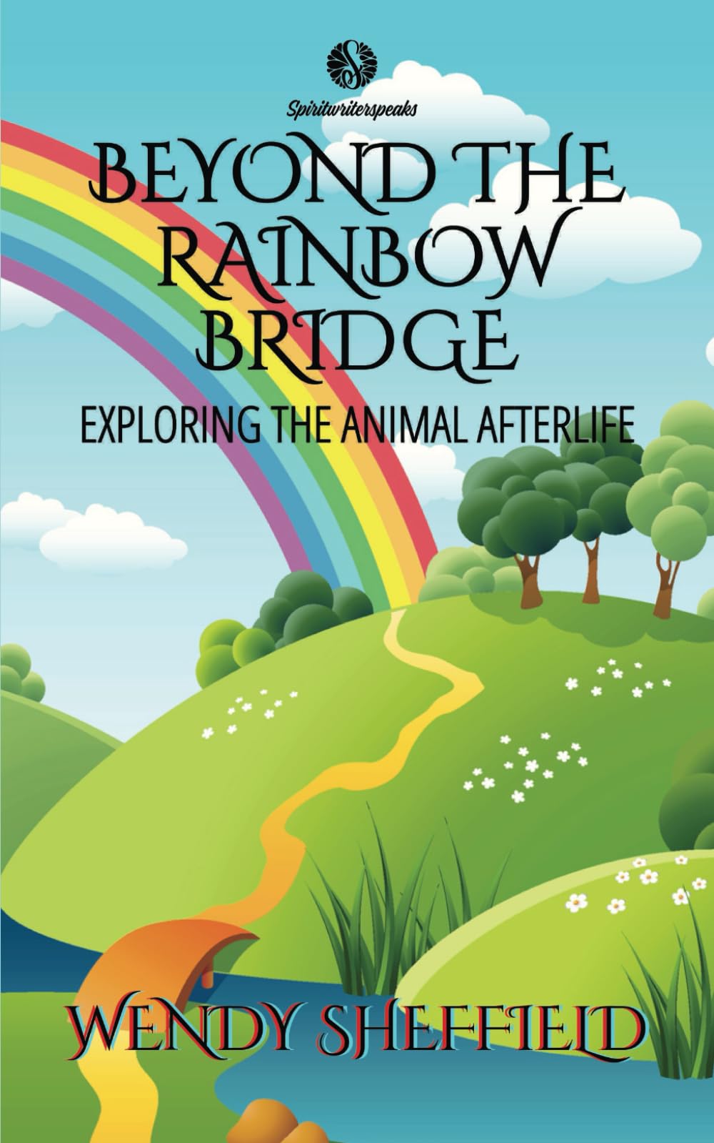 Beyond the Rainbow Bridge : Exploring the Animal Afterlife: A journey into the uncharted territories of the afterlife of our beloved animal companions (Spiritwriterspeaks For Spiritual Books)