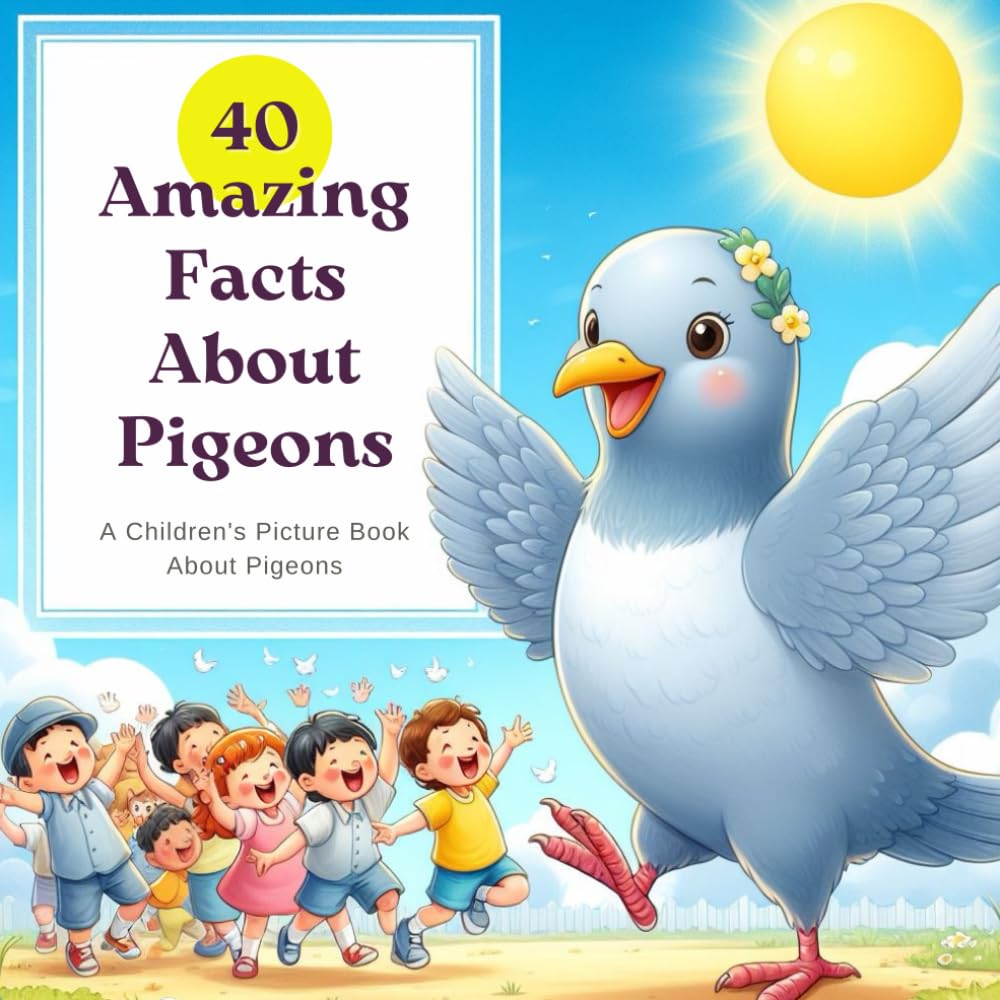 40 Amazing Facts About Pigeons: A Children's Picture Book About Pigeons