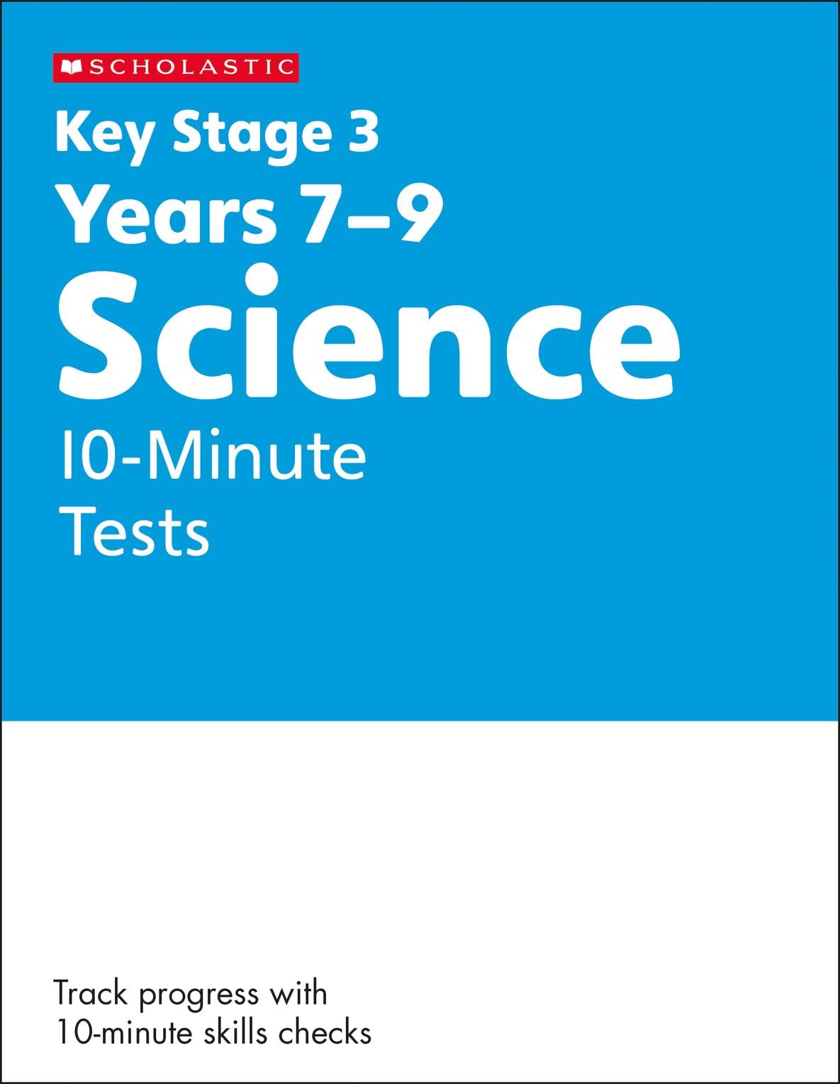 KS3 Science 10-Minute Tests Years 7-9 with answers. Published 2023 (Key Stage 3 Home Learning)