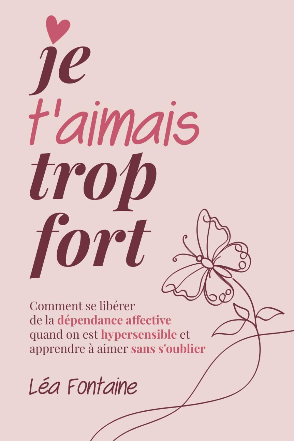Je t’aimais trop fort: Comment se libérer de la dépendance affective quand on est hypersensible et apprendre à aimer sans s’oublier