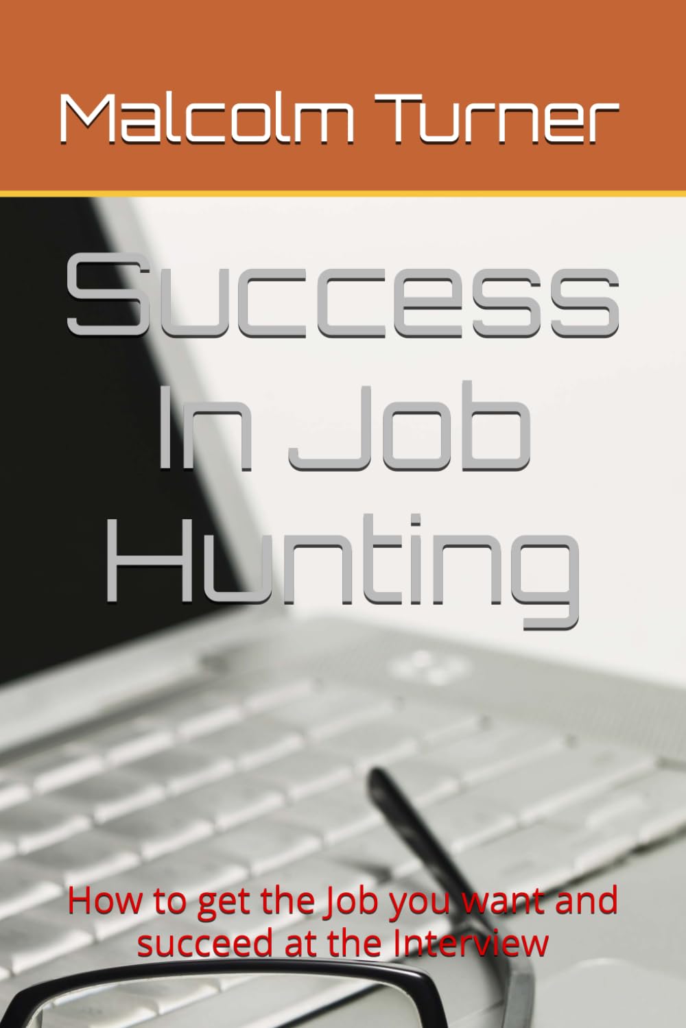 Success In Job Hunting: How to get the Job you want and succeed at the Interview